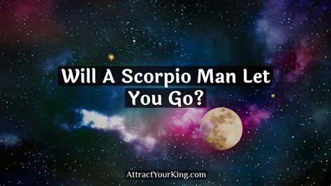 This is a valid question to ask. . Will a scorpio man let you go